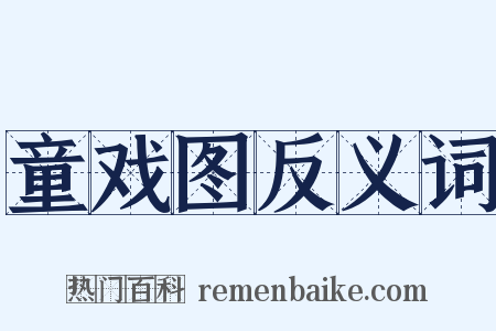 童戏图反义词是什么意思的图片